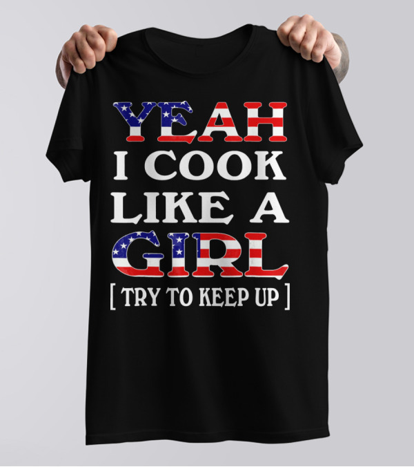 Yeah I Cook Like A Girl Try To Keep Up T-Shirt