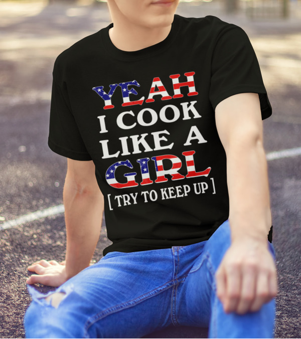 Yeah I Cook Like A Girl Try To Keep Up T-Shirt