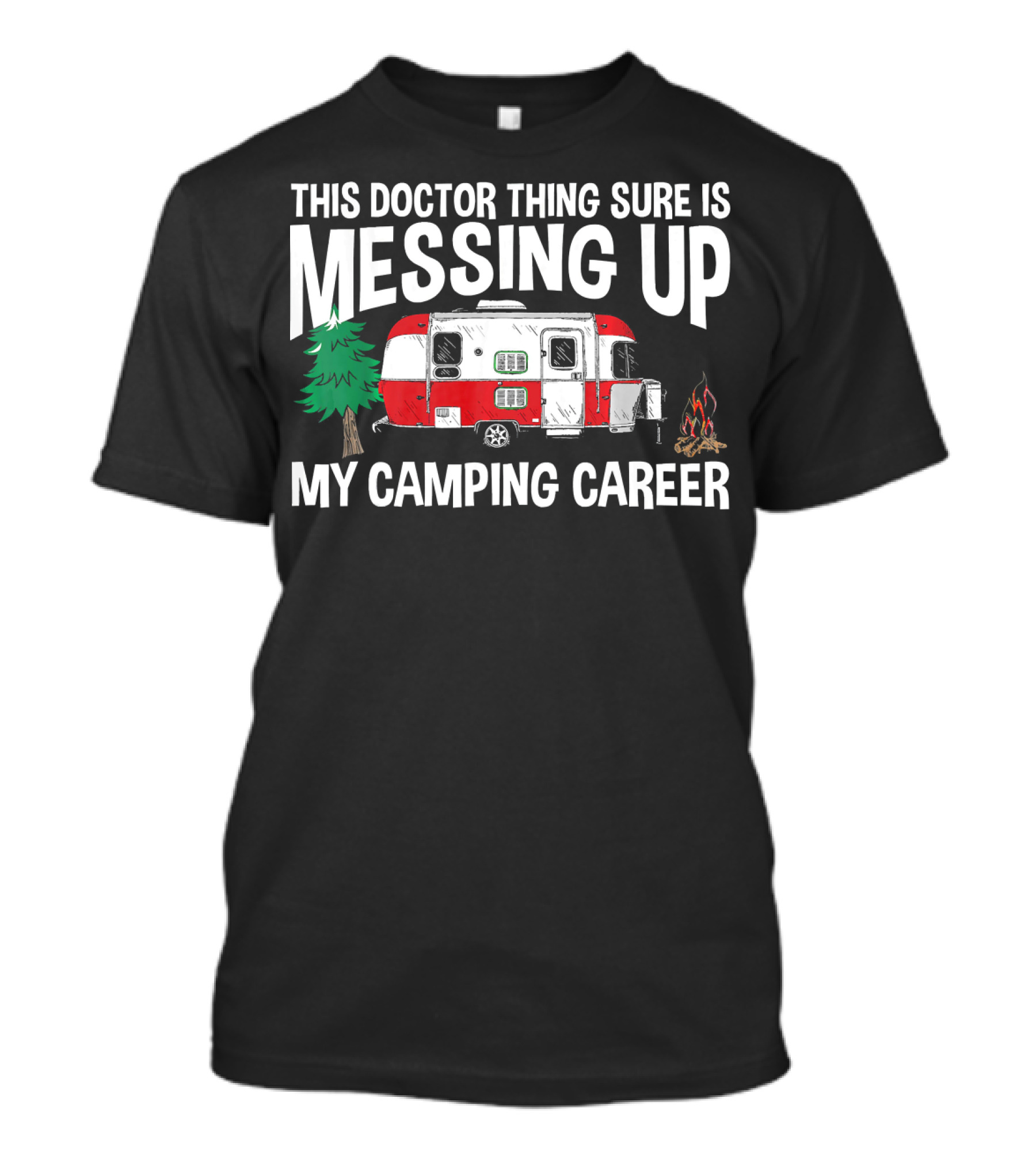 This Doctor Thing Sure Is Messing Up My Camping Career T-Shirt