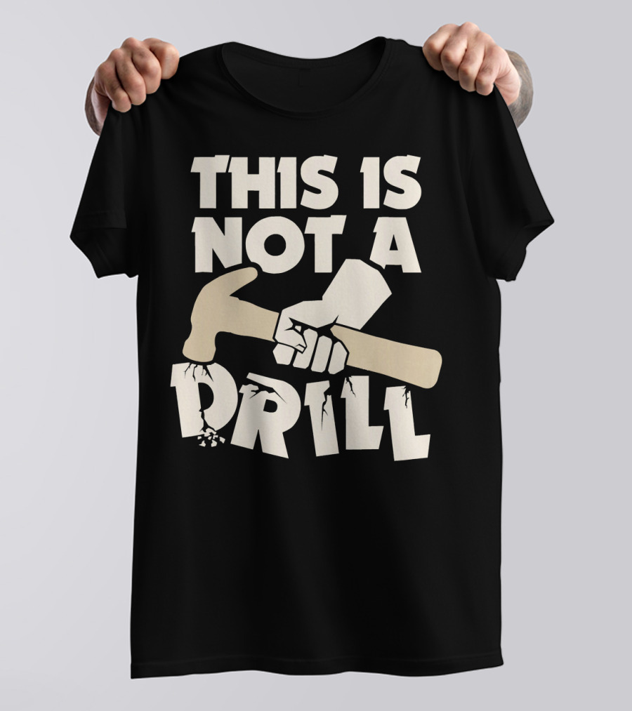 This Is Not A Drill Hammer Carpenters Humor T-Shirt