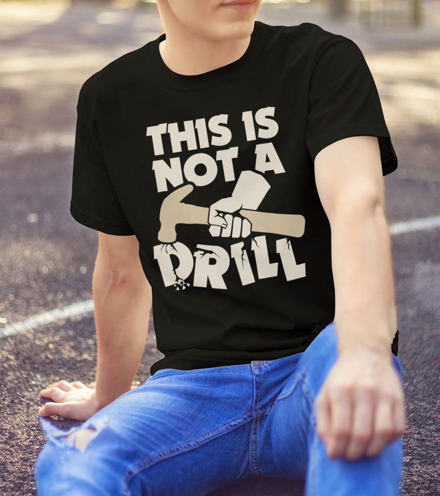 This Is Not A Drill Hammer Carpenters Humor T-Shirt