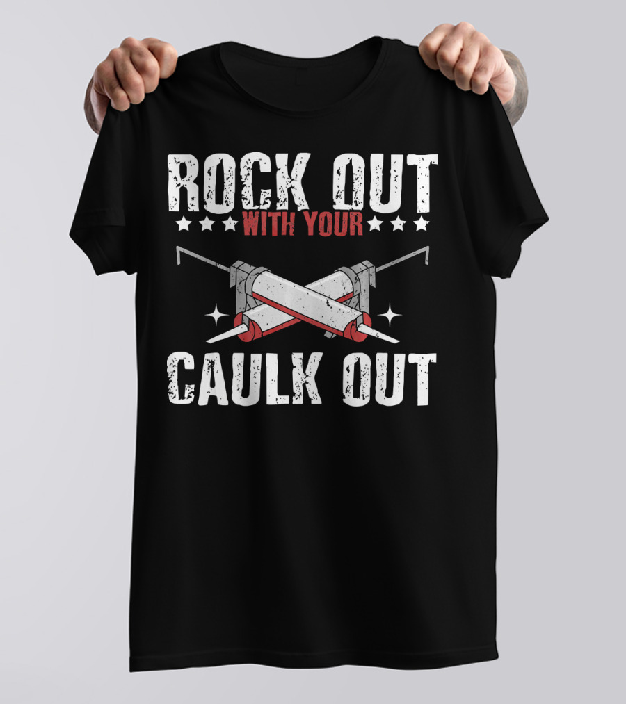 Rock Out With Your Caulk Out Funny Contractor Joke T-Shirt