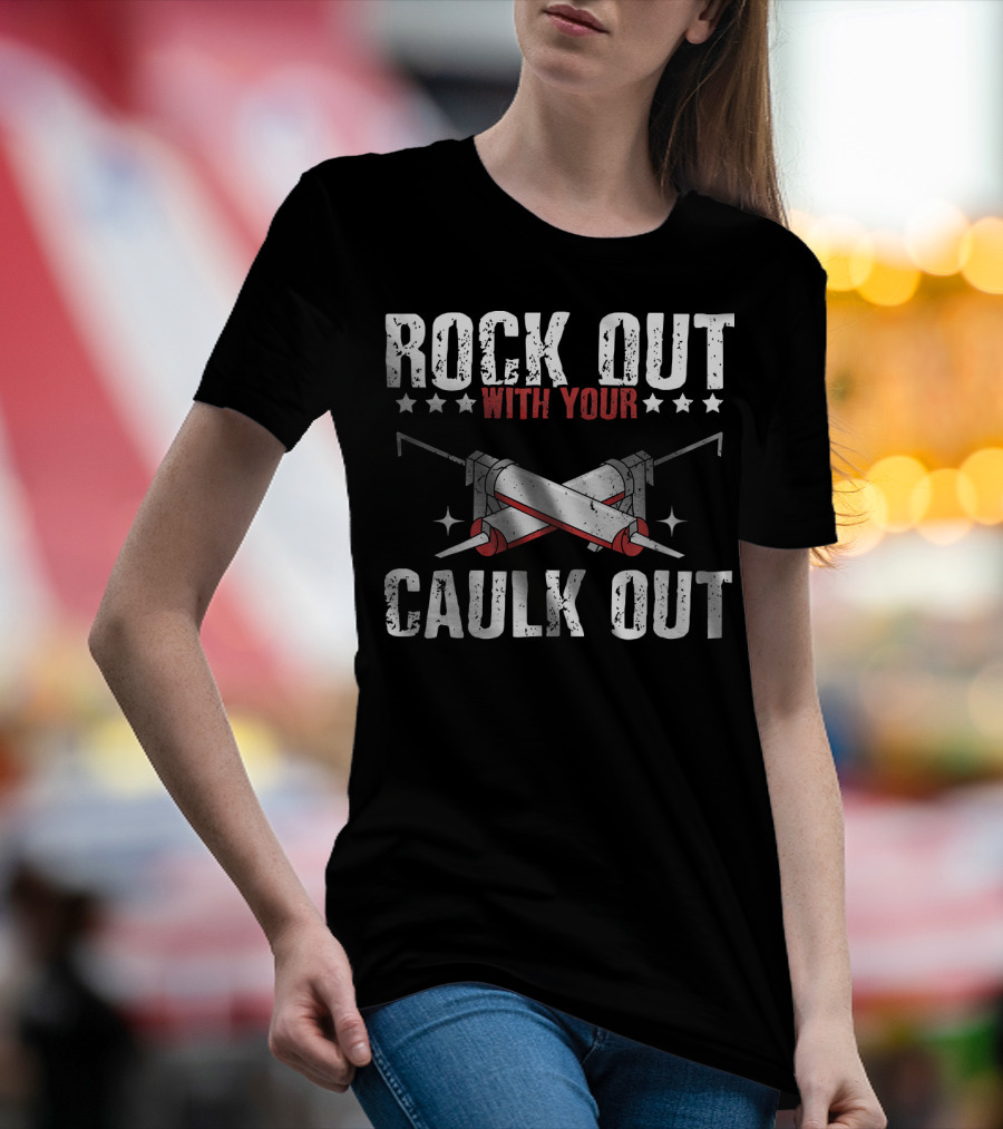 Rock Out With Your Caulk Out Funny Contractor Joke T-Shirt