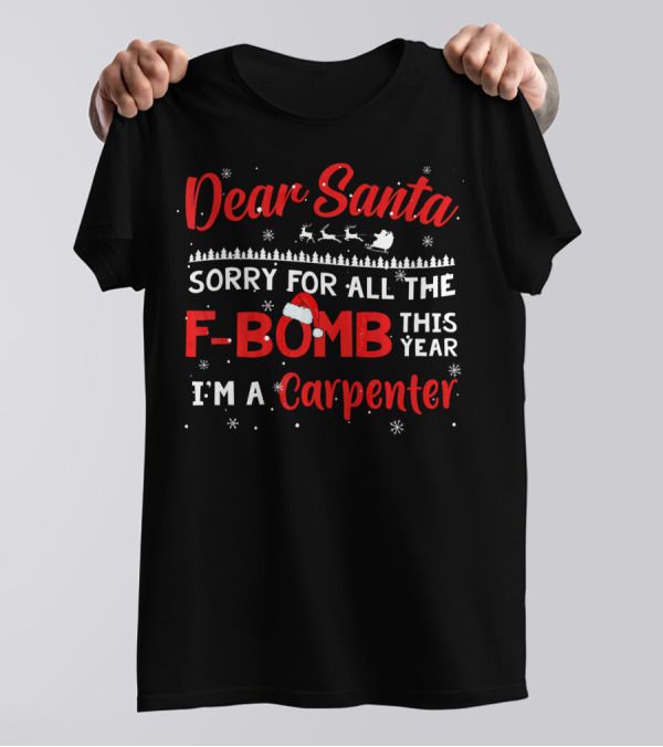 Dear Santa Sorry For All The F-Bomb This Year I'm A Carpenter T-Shirt