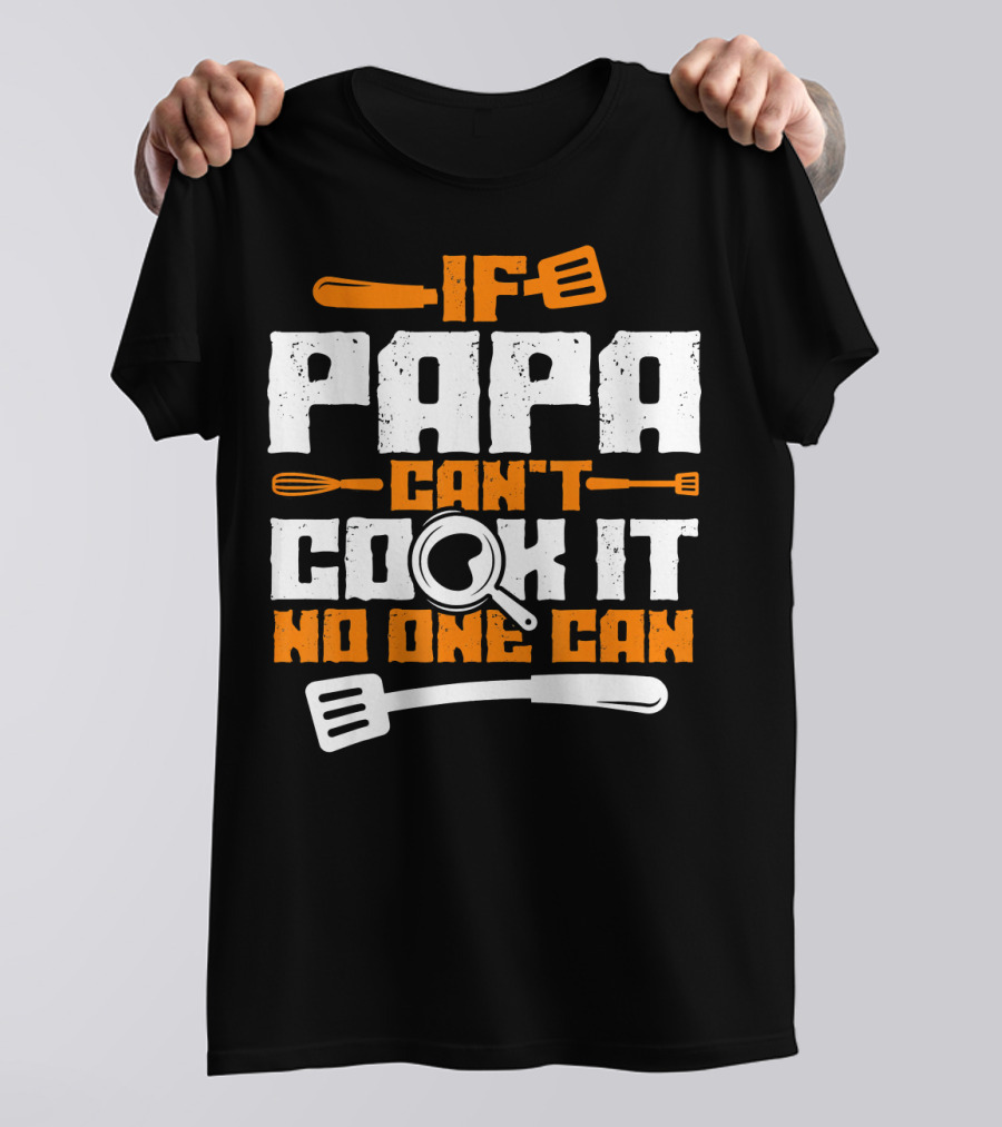 If Papa Can't Cook It No One Can T-Shirt