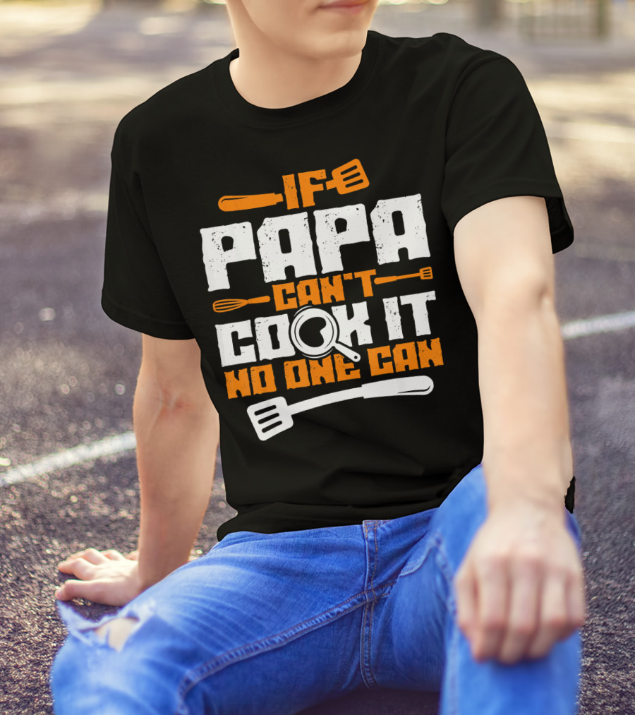 If Papa Can't Cook It No One Can T-Shirt