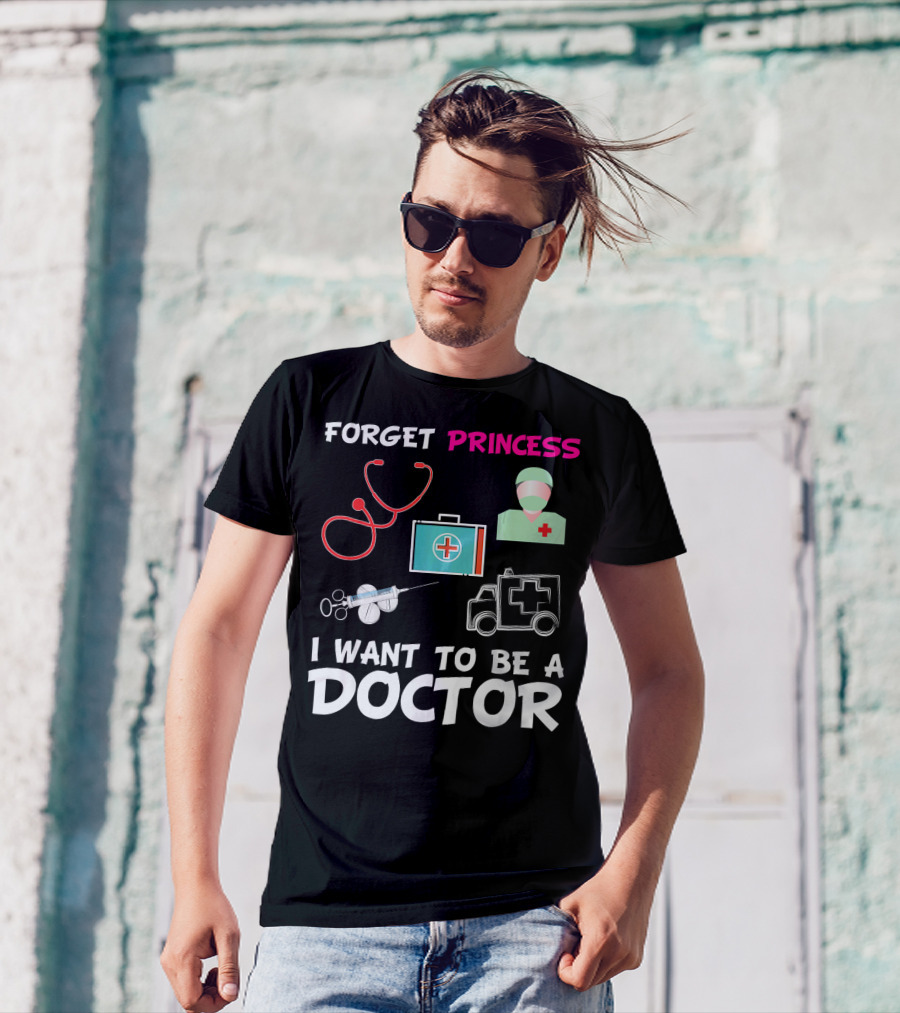 Forget Princess Stethoscope First Aid Syringe Ambulance I Want To Be A Doctor T-Shirt