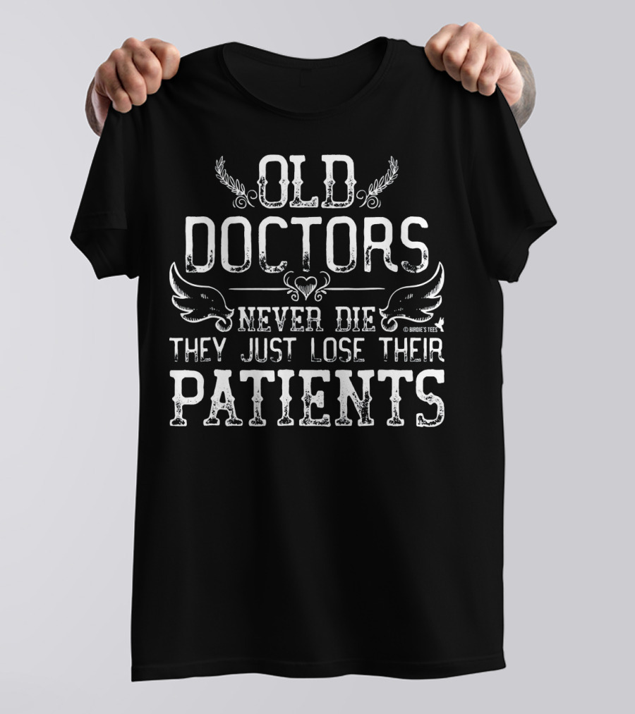 Old Doctors Never Die They Just Lose Their Patients T-Shirt