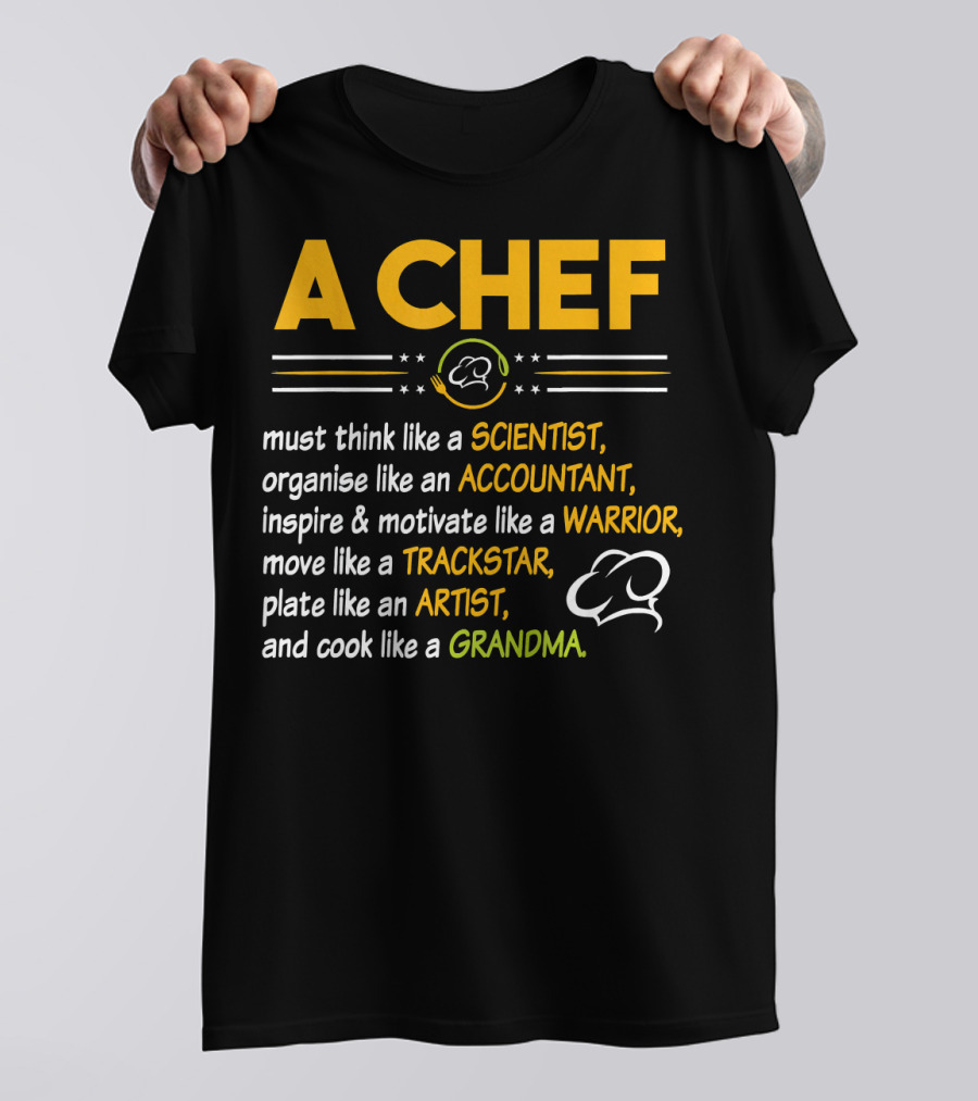 A Chef Must Think Like A Scientist Organise Like An Accountant Inspire Motivate Like A Warrior Move Like A Trackstar Plate Like An Artist Cook Like A Grandma T-Shirt