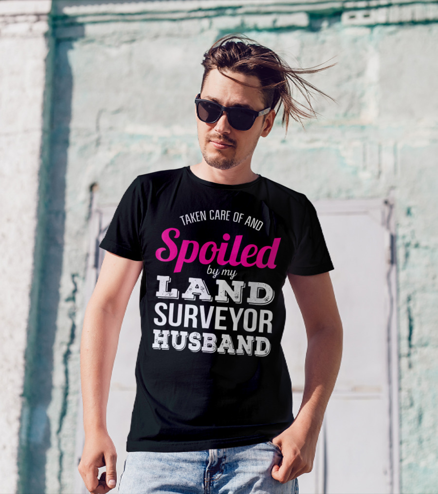 Taken Care Of And Spoiled By My Land Surveyor Husband T-Shirt