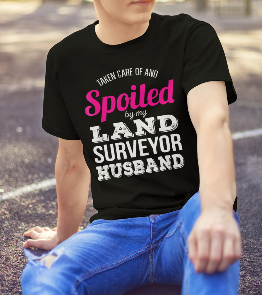 Taken Care Of And Spoiled By My Land Surveyor Husband T-Shirt