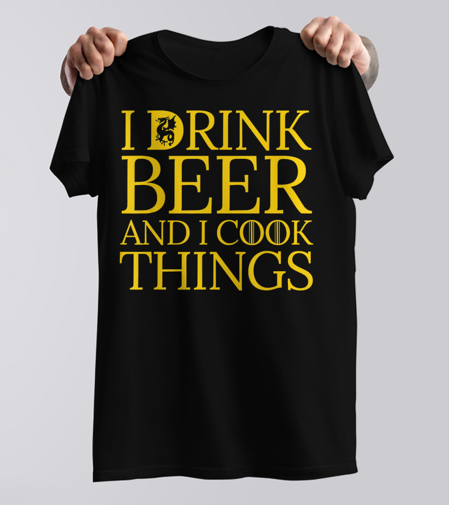 I Drink Beer And I Cook Things Game Of Thrones Inspired Typography T-Shirt