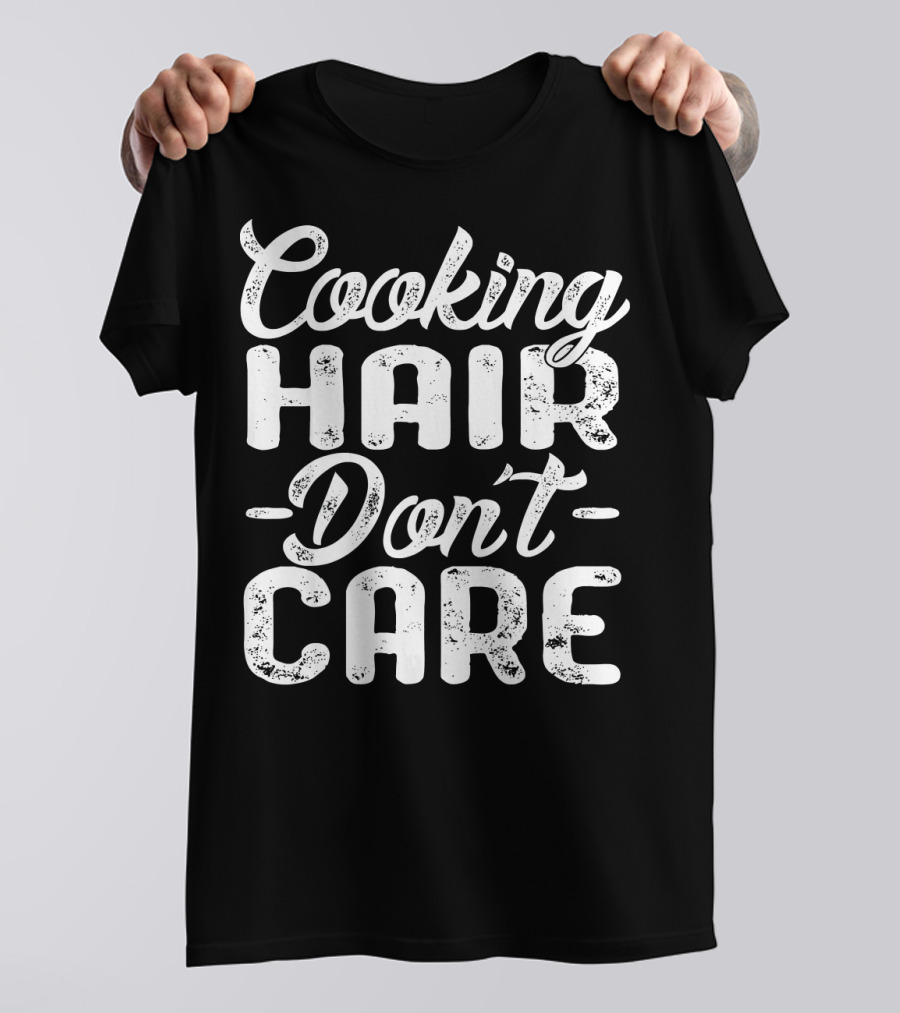 Cooking Hair Don't Care Chef Fun T-Shirt