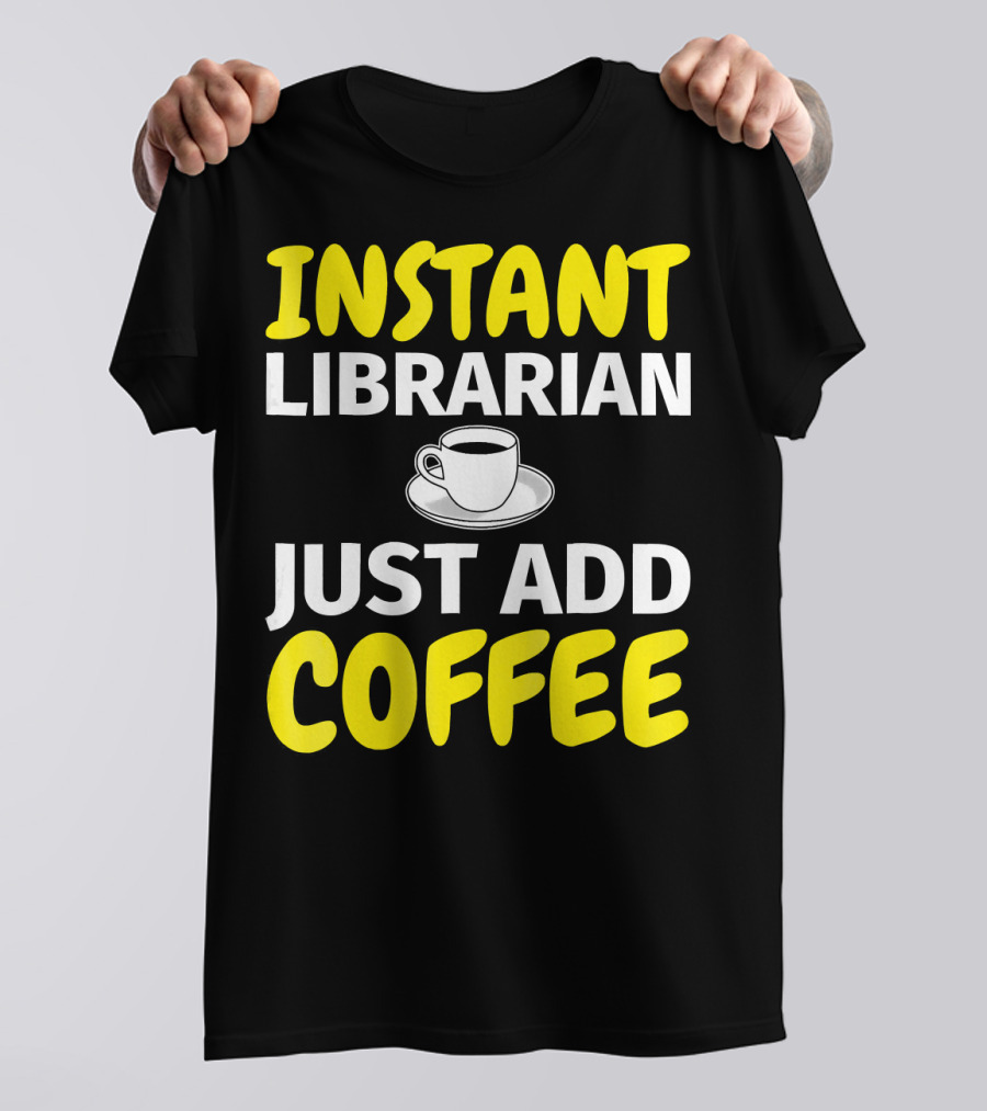 INSTANT LIBRARIAN JUST ADD COFFEE T-Shirt
