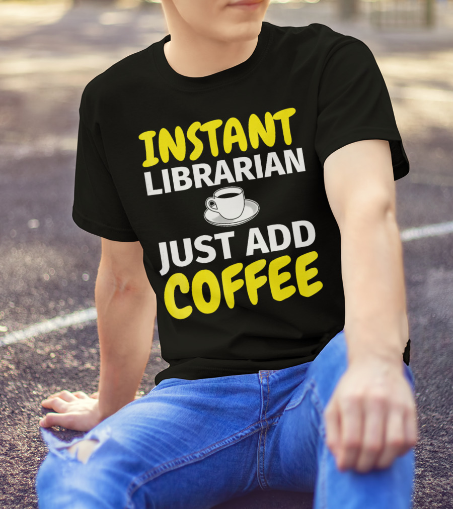INSTANT LIBRARIAN JUST ADD COFFEE T-Shirt