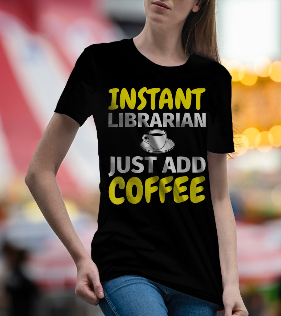 INSTANT LIBRARIAN JUST ADD COFFEE T-Shirt