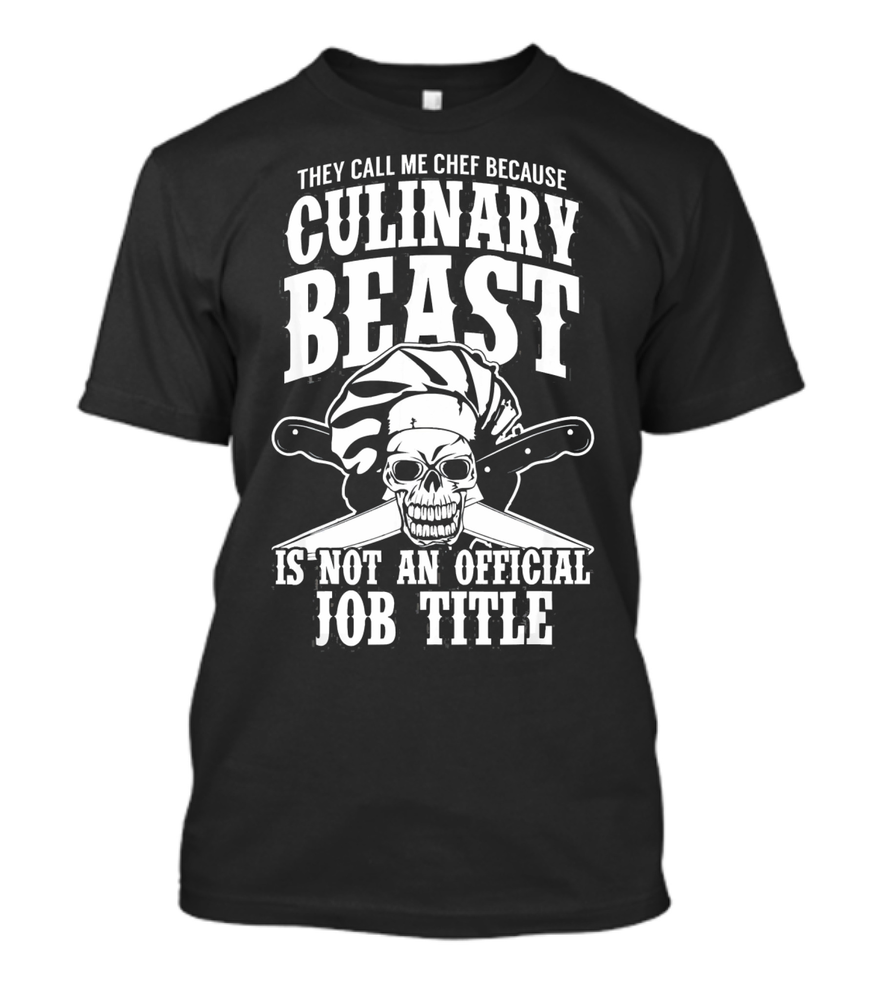 They Call Me Chef Because Culinary Beast Is Not An Official Job Title T-Shirt