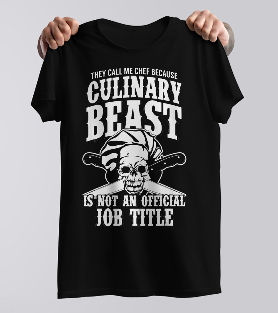 They Call Me Chef Because Culinary Beast Is Not An Official Job Title T-Shirt