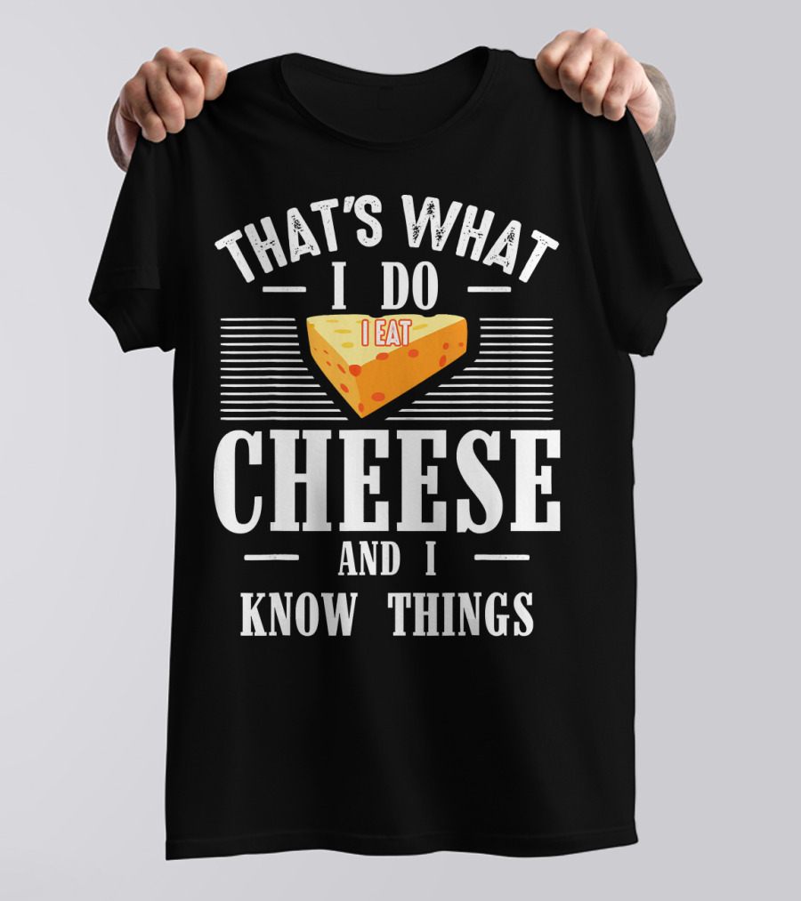That's What I Do I Eat Cheese And I Know Things T-Shirt