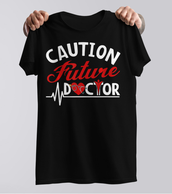 Caution Funny Future Doctor For Med Scho T-Shirt