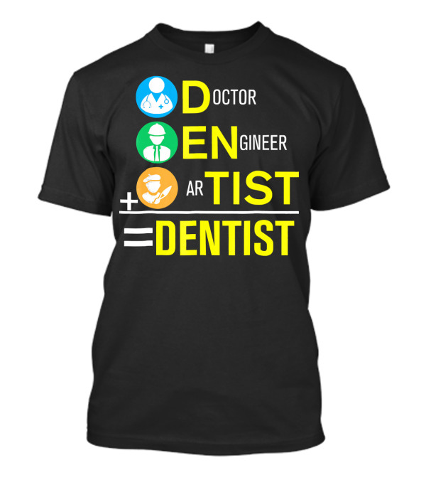 Doctor Engineer Artist Equals Dentist T-Shirt