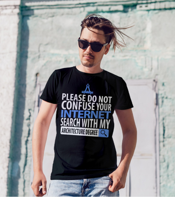 Please Do Not Confuse Your Internet Search With My Architecture Degree T-Shirt