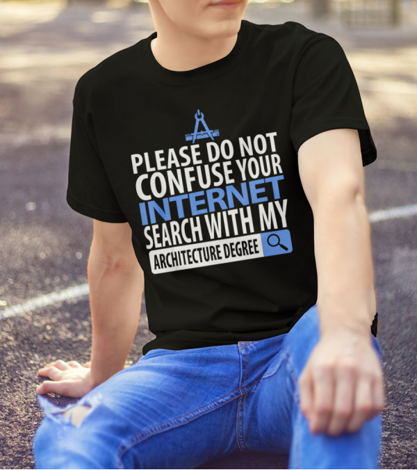 Please Do Not Confuse Your Internet Search With My Architecture Degree T-Shirt