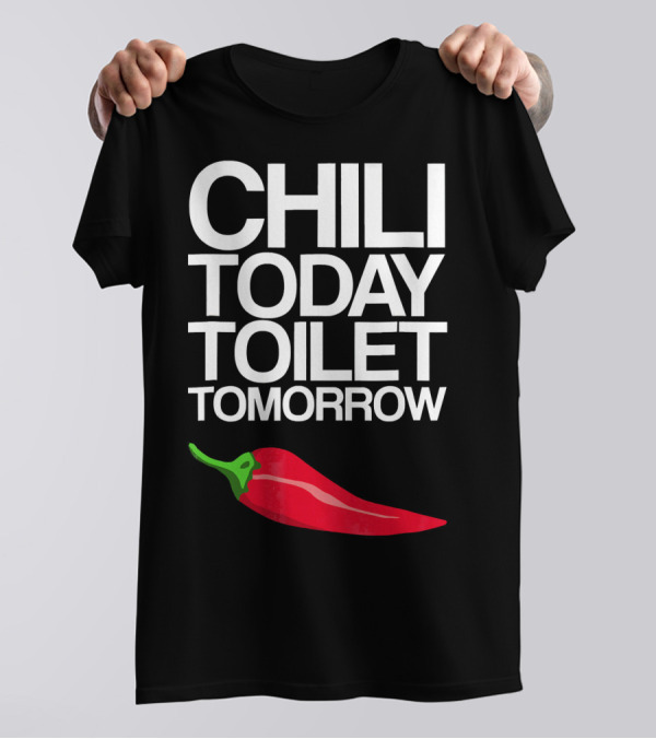 Funny Chili Today Toilet Tomorrow Pepper Joke T-Shirt