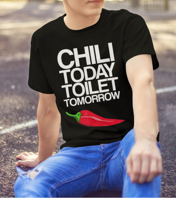 Funny Chili Today Toilet Tomorrow Pepper Joke T-Shirt