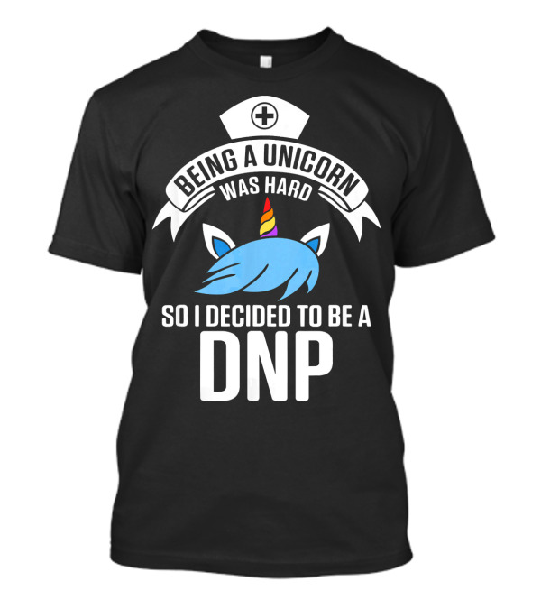 Being A Unicorn Was Hard So I Decided To Be A DNP T-Shirt