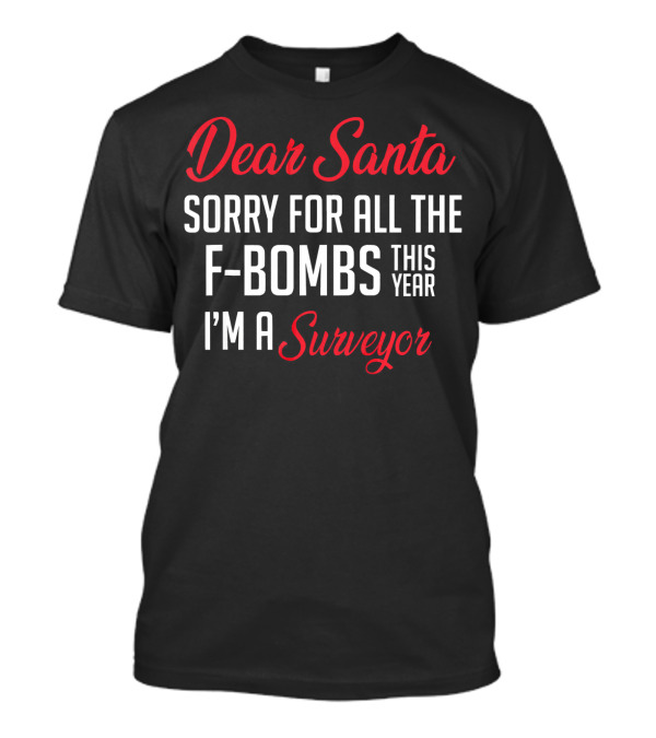 Dear Santa Sorry For All The F-Bombs This Year I'm A Surveyor T-Shirt