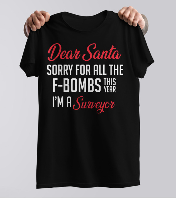 Dear Santa Sorry For All The F-Bombs This Year I'm A Surveyor T-Shirt