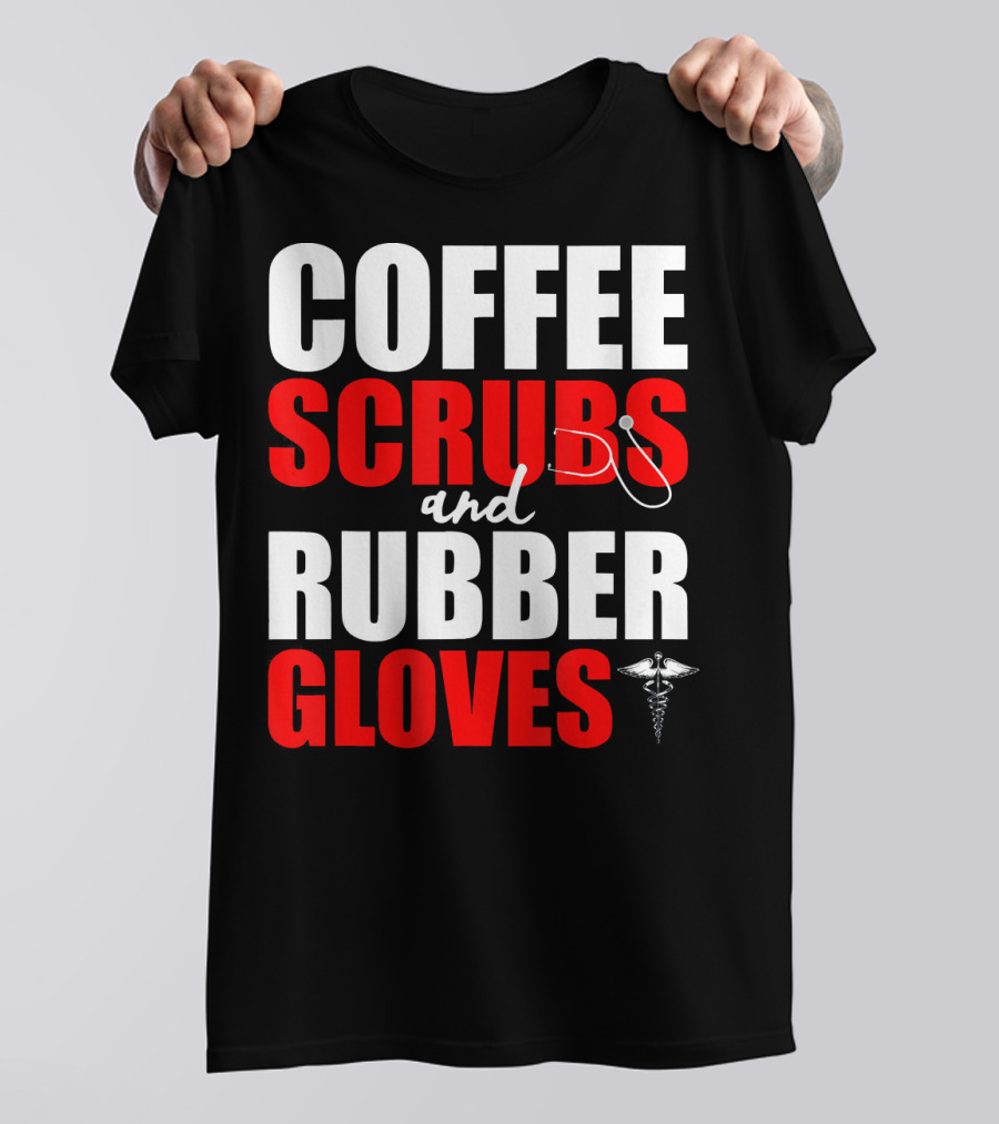 Coffee Scrubs Rubber Gloves Stethoscope Caduceus Funny Doctor T-Shirt
