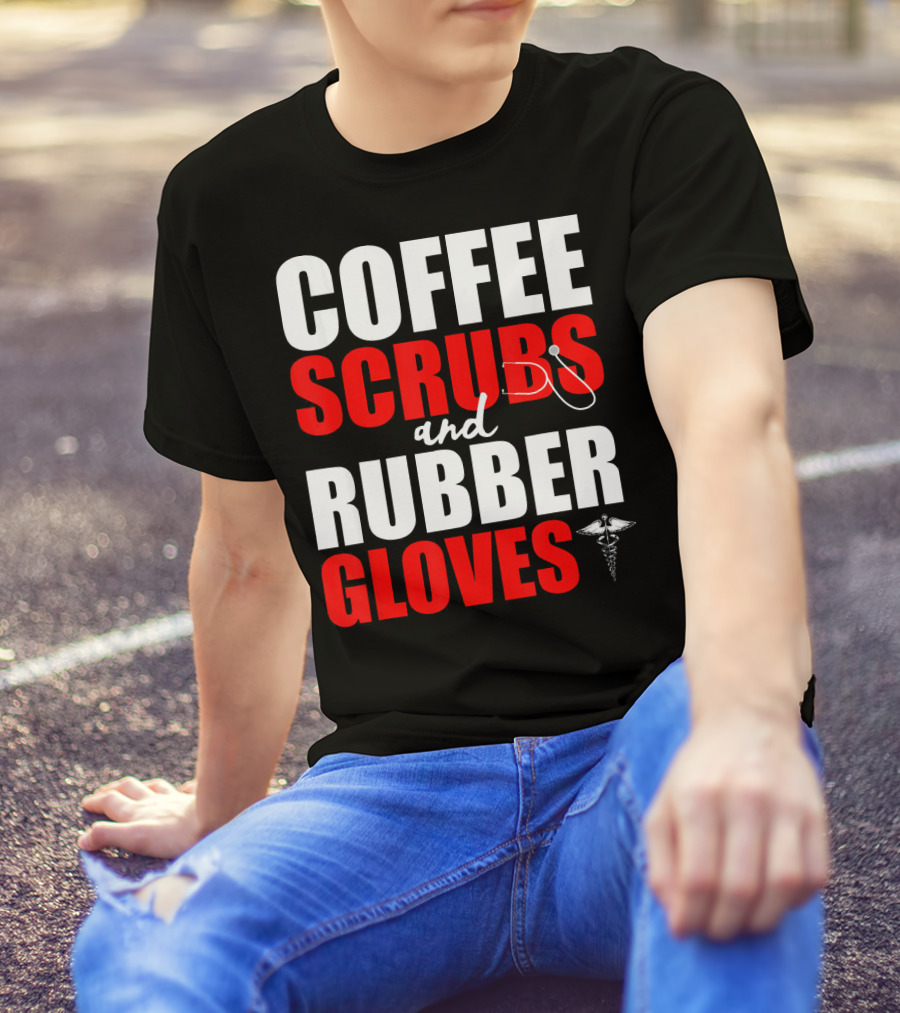 Coffee Scrubs Rubber Gloves Stethoscope Caduceus Funny Doctor T-Shirt