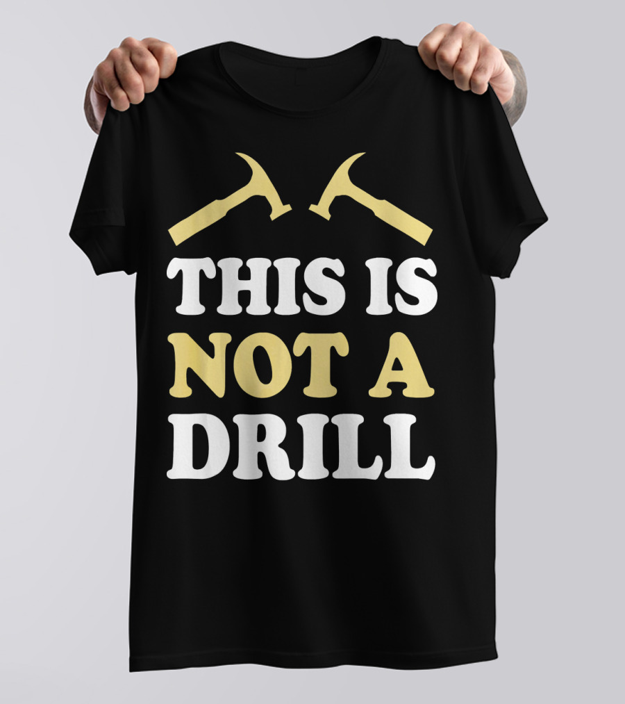 This Is Not A Drill Cool Idea For Carpenter T-Shirt
