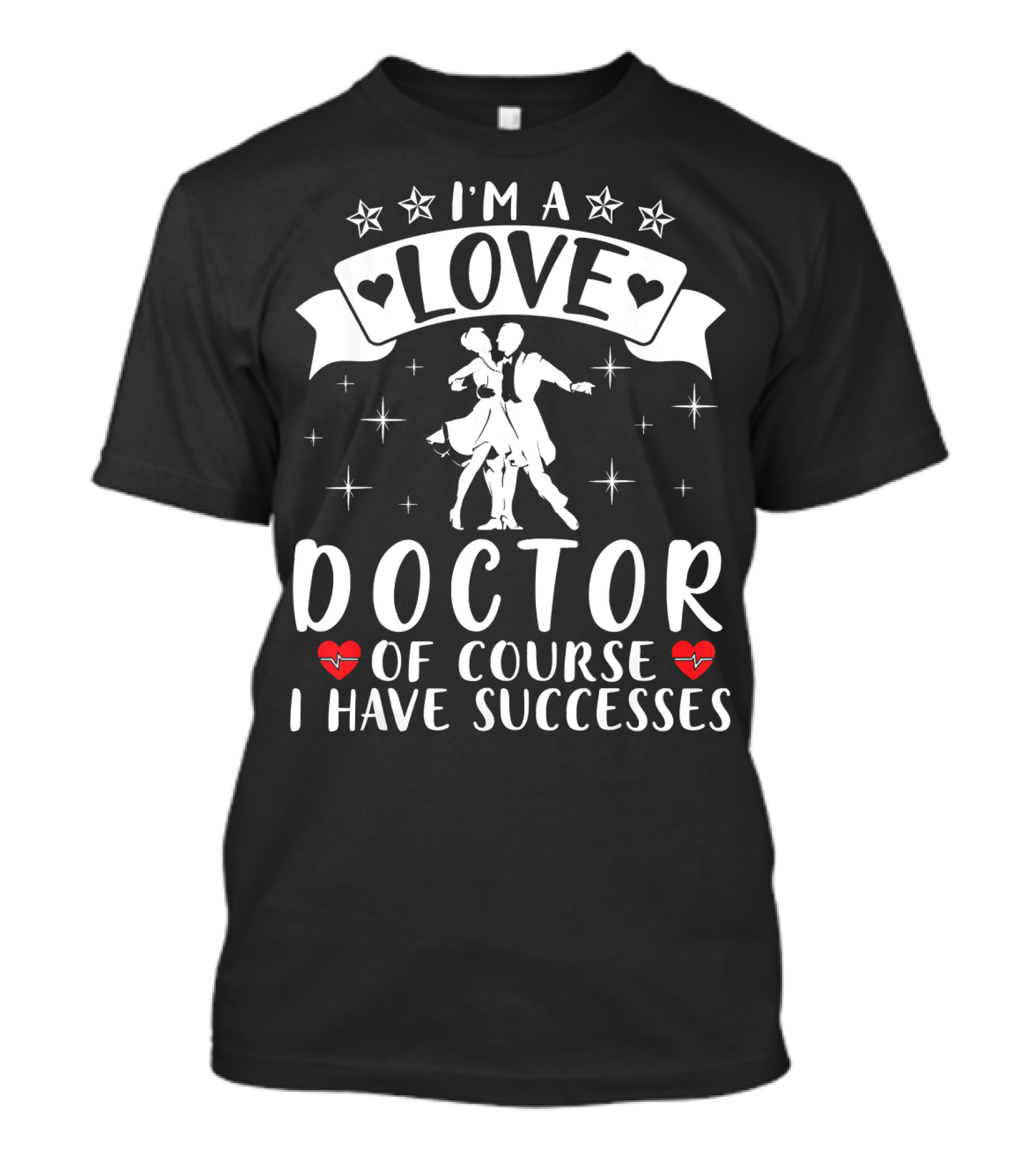 I'm A Love Doctor Of Course I Have Successes T-Shirt