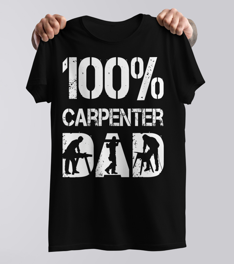 100% Carpenter Dad T-Shirt