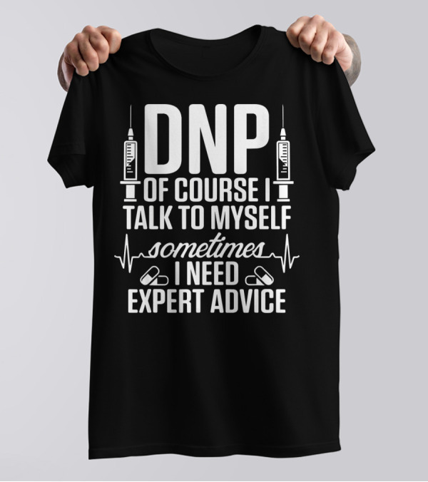 DNP Of Course I Talk To Myself Sometimes I Need Expert Advice T-Shirt