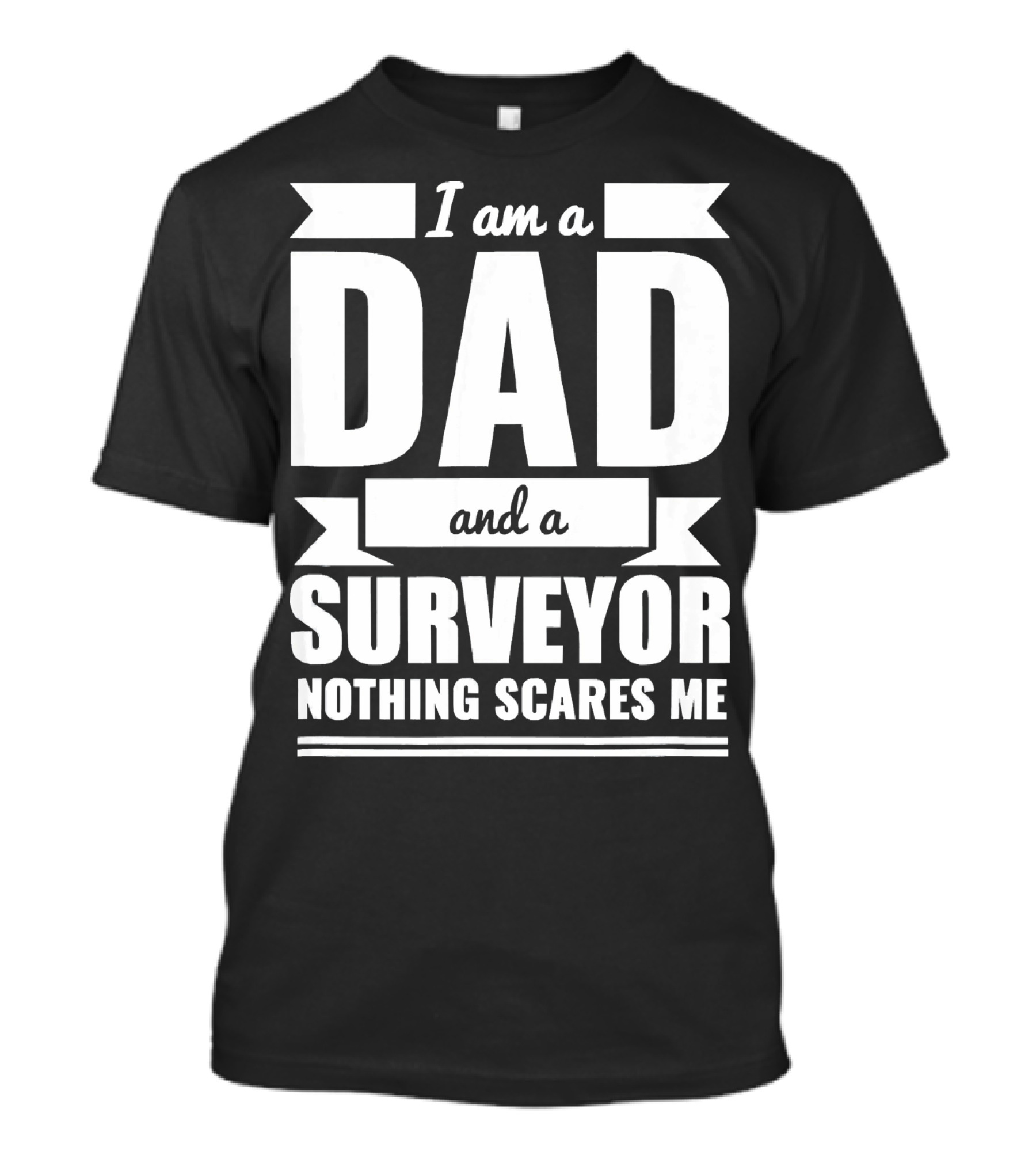 I Am A Dad And A Surveyor Nothing Scares Me T-Shirt