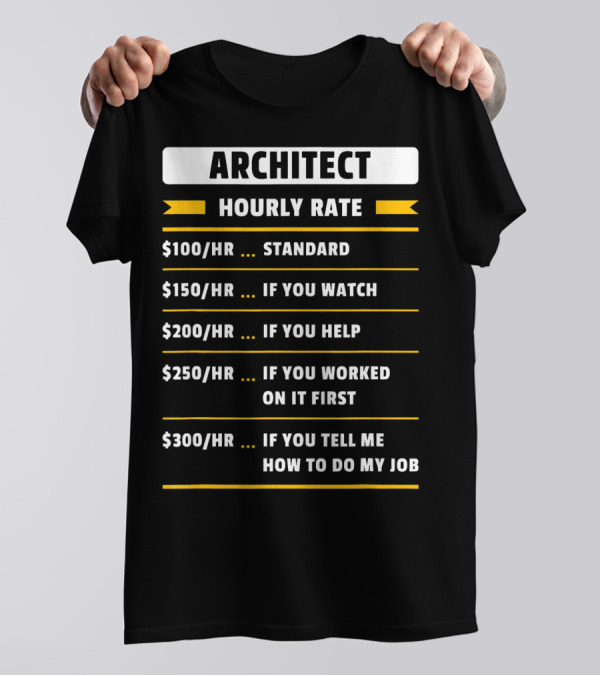 Architect Hourly Rate Standard Watch Help Worked Tell How To Do My Job T-Shirt