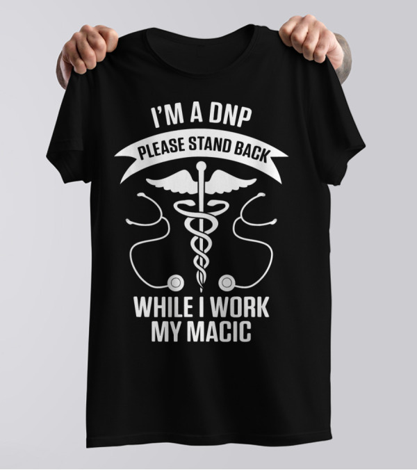 I'm A DNP Please Stand Back While I Work My Magic T-Shirt