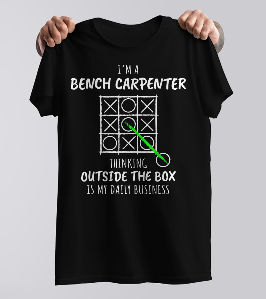 I'm A Bench Carpenter Thinking Outside The Box Is My Daily Business T-Shirt