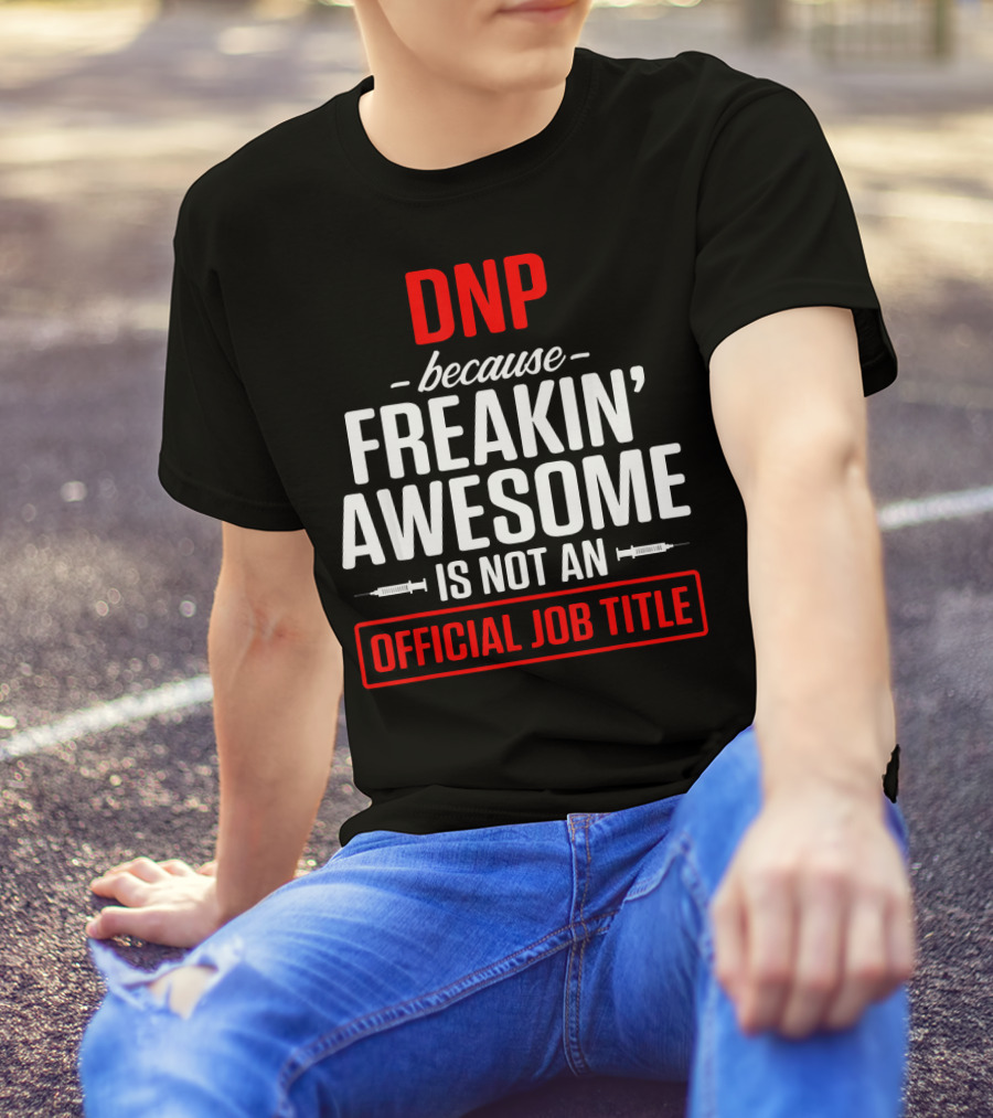 DNP Because Freakin' Awesome Is Not An Official Job Title T-Shirt