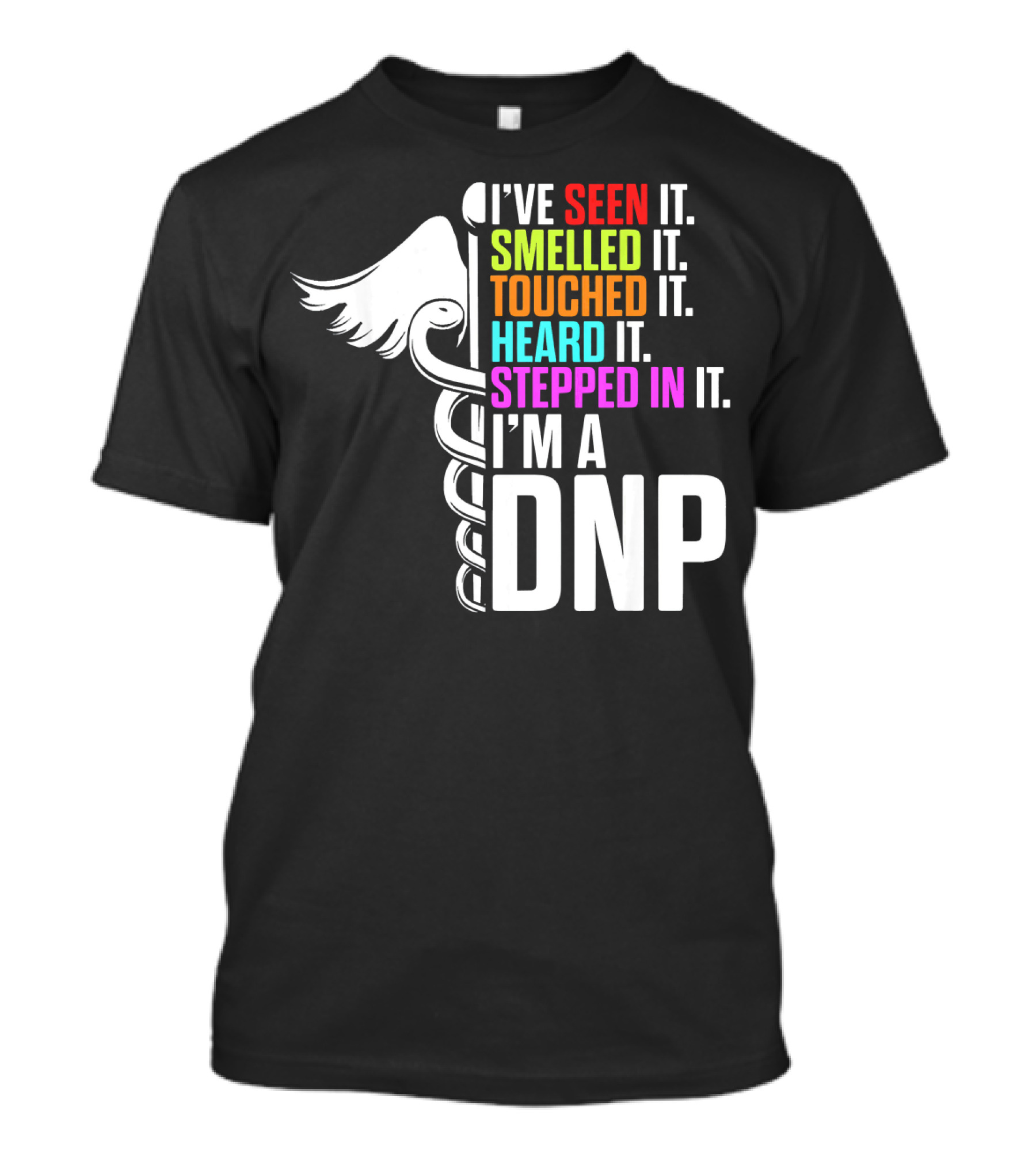 I've Seen It Smelled It Touched It Heard It Stepped In It I'm A DNP Doctor Of Nursing Practice T-Shirt