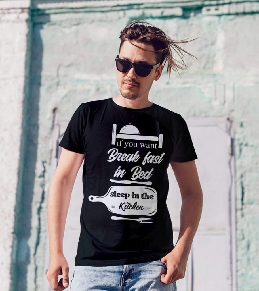 If You Want Breakfast In Bed Sleep In The Kitchen Chef Pun T-Shirt
