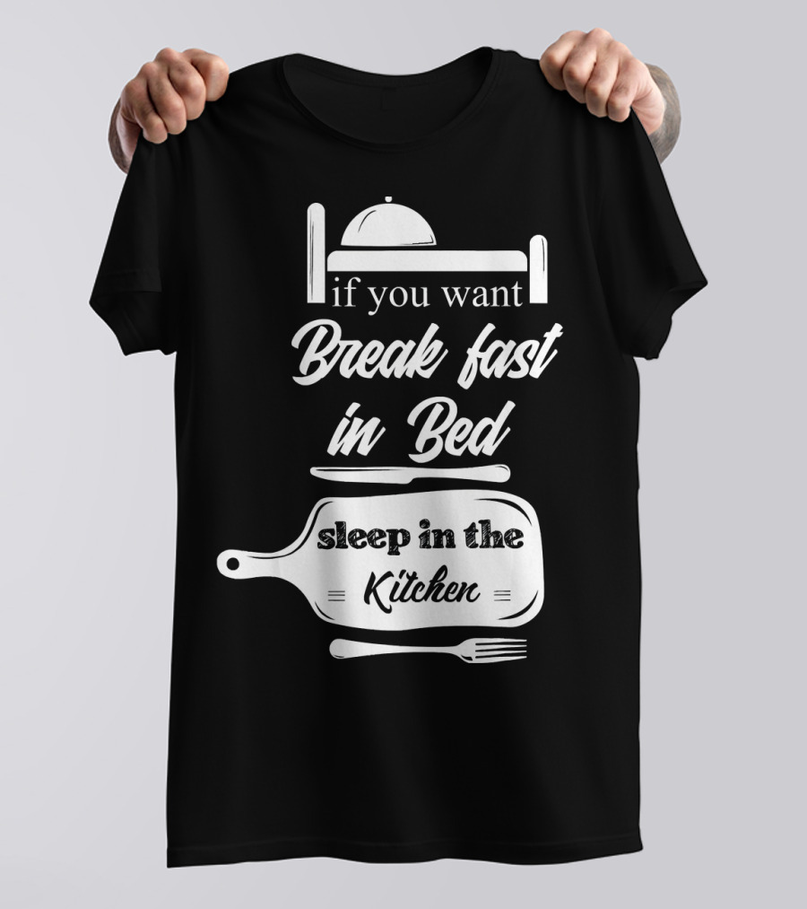 If You Want Breakfast In Bed Sleep In The Kitchen Chef Pun T-Shirt