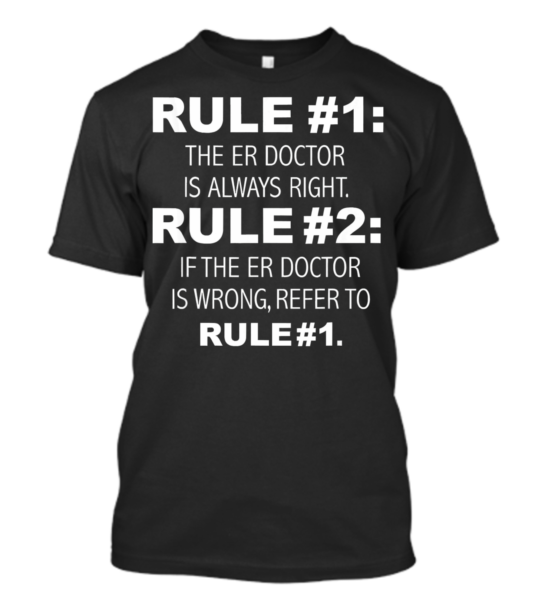 RULE #1: The ER Doctor Is Always Right Rule #2: If The ER Doctor Is Wrong, Refer To Rule #1 T-Shirt