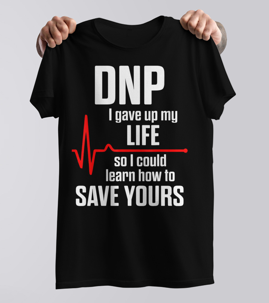 DNP I Gave Up My Life So I Could Learn How To Save Yours T-Shirt