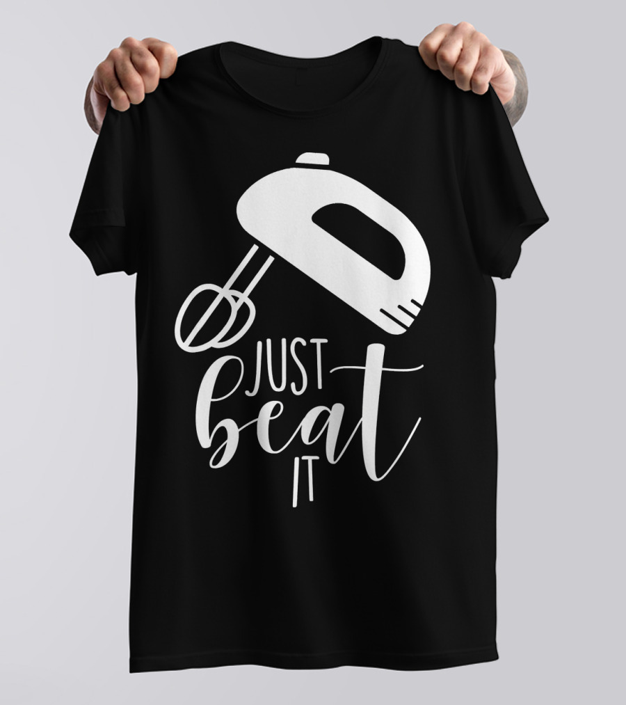 Just Beat It Funny Cooking Or Baking T-Shirt
