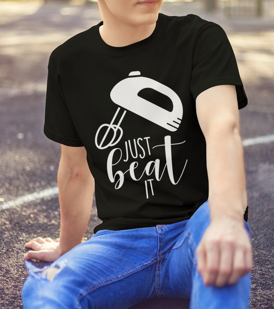 Just Beat It Funny Cooking Or Baking T-Shirt